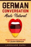 German Conversation Made Natural : Engaging Dialogues to Learn German 1950321320 Book Cover