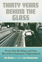 Thirty Years behind the Glass: From Otis Redding and Stax Records to Santana’s Supernatural 1648431003 Book Cover