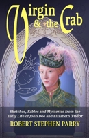 VIRGIN AND THE CRAB: Sketches, Fables and Mysteries from the early life of John Dee and Elizabeth Tudor 1499365047 Book Cover