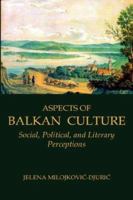 Aspects of Balkan Culture: Social, Political, and Literary Perceptions 0976704285 Book Cover