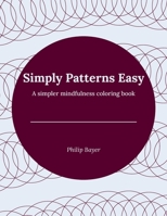 Simply Patterns Easy: A simpler mindfulness coloring book B08Y49Y9ZP Book Cover