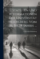 Statuten Und Reformationen Der Universität Heidelberg Vom 16. Bis 18. Jahrh. ... 1021746444 Book Cover