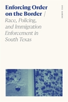 Enforcing Order on the Border: Race, Policing, and Immigration Enforcement in South Texas (Sociology of Race and Ethnicity) 0820373923 Book Cover