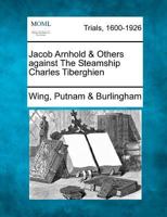 Jacob Arnhold & Others against The Steamship Charles Tiberghien 1275086373 Book Cover