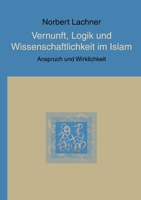 Vernunft, Logik und Wissenschaftlichkeit im Islam: Anspruch und Wirklichkeit 373572762X Book Cover