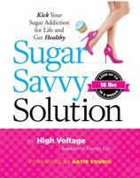 Sugar Savvy Solution: Kick Your Sugar Addiction for Life and Get Healthy 1621452670 Book Cover
