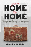 From Home to Home: Through the Eyes of an Immigrant: Collection of Insightful Poems 1916129609 Book Cover