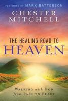 The Healing Road To Heaven: Walking with God from Pain to Peace 1492874450 Book Cover