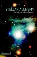 Stellar Alchemy: The Celestial Origin of Atoms 0521821827 Book Cover