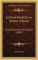 Le Droit Fetial Et Les Fetiaux A Rome: Etude De Droit International (1883) 1160156387 Book Cover