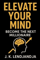 Elevate Your Mind Become The Next Millionnaire B0FTM4NDG3 Book Cover