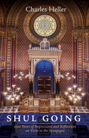 Shul Going: 2500 Years of Impressions and Reflections on Visits to the Synagogue 1532667167 Book Cover