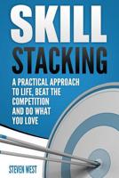 Skill Stacking: A Practical Approach to Life, Beat the Competition and Do What You Love 1099446961 Book Cover