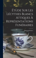 Étude Sur Les Lécythes Blancs Attiques À Représentations Funéraires 101742005X Book Cover