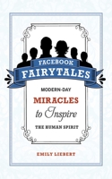 Facebook Fairytales: Modern-Day Miracles to Inspire the Human Spirit 1602399433 Book Cover