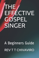 THE EFFECTIVE GOSPEL SINGER: A Beginners Guide B08CWJ1PCZ Book Cover