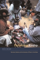 Performing Kinship: Narrative, Gender, and the Intimacies of Power in the Andes 0292717083 Book Cover