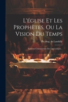 L'�glise Et Les Proph�tes, Ou La Vision Du Temps: Nouveau Commentaire Sur l'Apocalypse... 1022285491 Book Cover