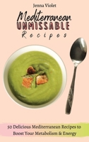 Mediterranean Unmissable Recipes: 50 Delicious Mediterranean Recipes to Boost Your Metabolism & Energy 1802696385 Book Cover