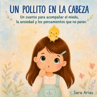 UN POLLITO EN LA CABEZA: Un cuento para acompañar el miedo, la ansiedad y los pensamientos que no paran. (Spanish Edition) B0H9G3SXC3 Book Cover