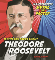Myths and Facts about Theodore Roosevelt B0GMZFYMW5 Book Cover