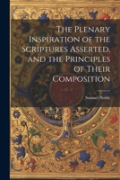 The Plenary Inspiration of the Scriptures Asserted, and the Principles of Their Composition 1022090577 Book Cover