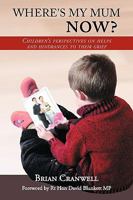 Where's My Mum Now?: Children's Perspectives on Helps and Hindrances to Their Grief 1449091393 Book Cover