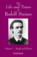 The Life and Times of Rudolf Steiner: Volume 1: People and Places 0863156584 Book Cover