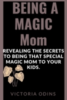 Being a Magic Mom: Revealing the secrets to being that special magic mom to your kids. B0BH7D8KFM Book Cover