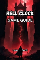 HELL CLOCK GAME GUIDE: Unlock Every Secret, Survive Every Loop, and Conquer Time Itself B0FHJTGMPG Book Cover