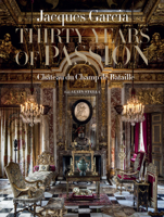 Jacques Garcia: Thirty Years of Passion: Château du Champ de Bataille 2080159542 Book Cover