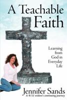 A Teachable Faith: Learning from God in Everyday Life 0976796112 Book Cover