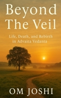 Beyond the Veil: Life, Death, and Rebirth in Advaita Vedanta B0F894FSQX Book Cover