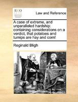 A case of extreme and unparalleled hardship: containing considerations on a verdict that potatoes and turnips are hay and corn .. 1172888264 Book Cover