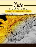 Cute Flowers: Grayscale Coloring Booksfor Adults Anti-Stress Art Therapy for Busy People (Adult Coloring Books Series, Grayscale Fantasy Coloring Books) 1534947434 Book Cover