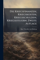 Die Kriegsfinanzen, Kriegskosten, Kriegsschulden, Kriegssteuern. Zweite Auflage 1271435004 Book Cover
