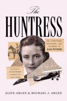 The Huntress: The Adventures, Escapades, and Triumphs of Alicia Patterson: Aviatrix, Sportswoman, Journalist, Publisher 110187113X Book Cover