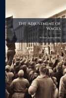 The Adjustment of Wages: A Study in the Coal and Iron Industries of Great Britain and America 1142084663 Book Cover