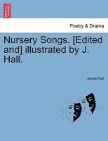 Nursery Songs. [Edited and] illustrated by J. Hall. 1241140421 Book Cover