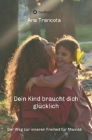 Dein Kind braucht dich glücklich: Der Weg zur inneren Freiheit für Mamas 3347268423 Book Cover