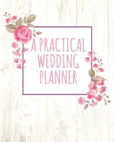 A Practical Wedding Planner: (8"x10) Wedding Planning Notebook For Complete Wedding With Undated Calendar Planner, Checklist, Journal, Note and Ideas: Wedding Organizer 1693278286 Book Cover