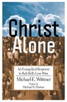 Christ Alone: An Evangelical Response to Rob Bell's "Love Wins" 0982706332 Book Cover