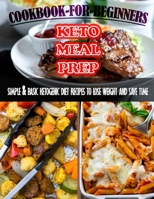 Keto-Meal-Prep-Cookbook-For-Beginners_-601: Simple & Basic Keto Genic Diet Recipes To Lose Weight And Save Time B09TDQ23QY Book Cover