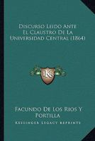 Discurso Leido Ante El Claustro De La Universidad Central (1864) 1161005277 Book Cover