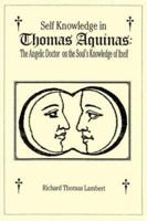 Self Knowledge in Thomas Aquinas: The Angelic Doctor on the Soul's Knowledge of Itself 1420889664 Book Cover