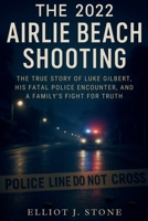 The 2022 Airlie Beach Shooting: The True Story of Luke Gilbert, His Fatal Police Encounter, and a Family’s Fight for Truth B0FVG71P9B Book Cover