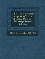 The Little Pottery Objects of Lake Chapala, Mexico 1016317824 Book Cover