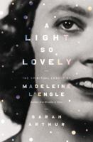 A Light So Lovely: The Spiritual Legacy of Madeleine L'Engle, Author of A Wrinkle in Time 0310353408 Book Cover