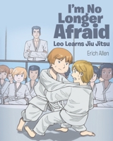 I'm No Longer Afraid: Leo Learns Jiu Jitsu 1645843130 Book Cover