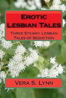 Erotic Lesbian Tales: Three Steamy Lesbian Tales Of Seduction 1441493573 Book Cover